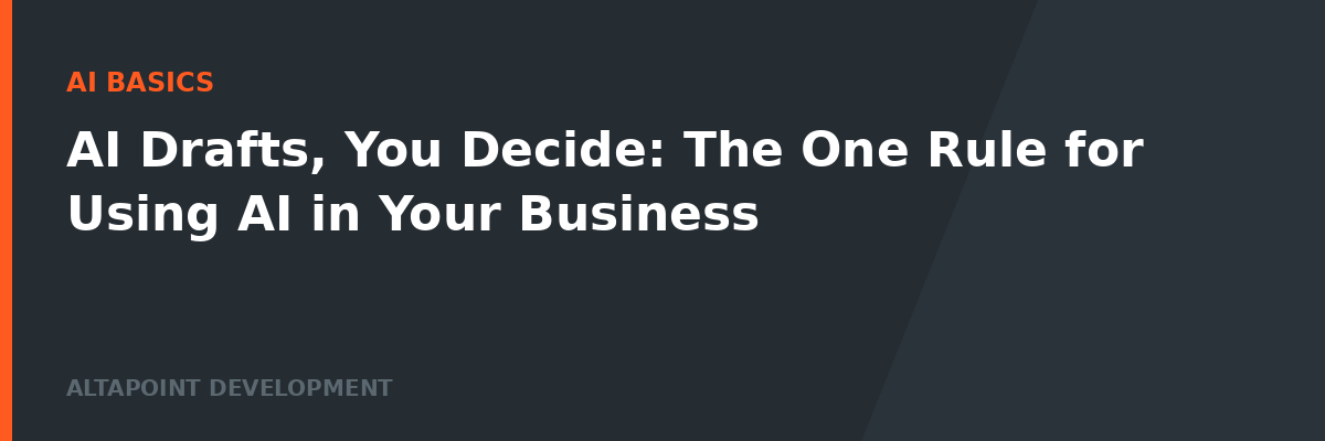 AI Drafts, You Decide: The One Rule for Using AI in Your Business