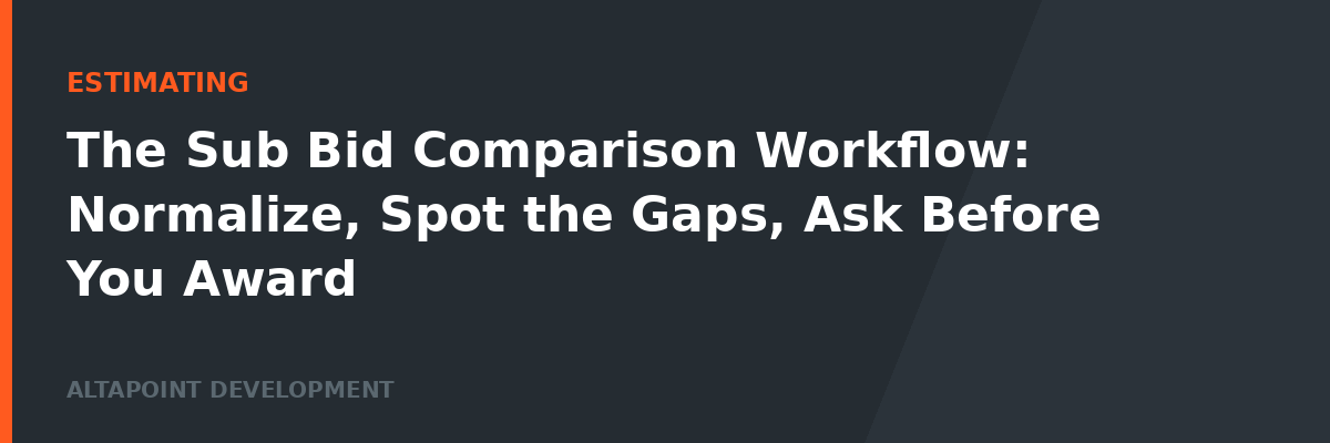 The Sub Bid Comparison Workflow: Normalize, Spot the Gaps, Ask Before You Award