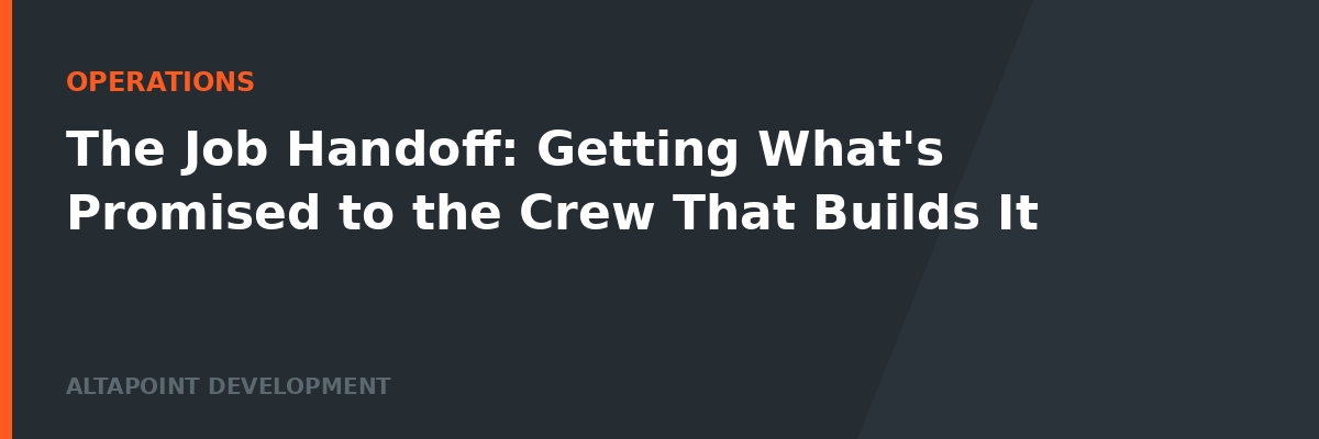 The Job Handoff: Getting What's Promised to the Crew That Builds It
