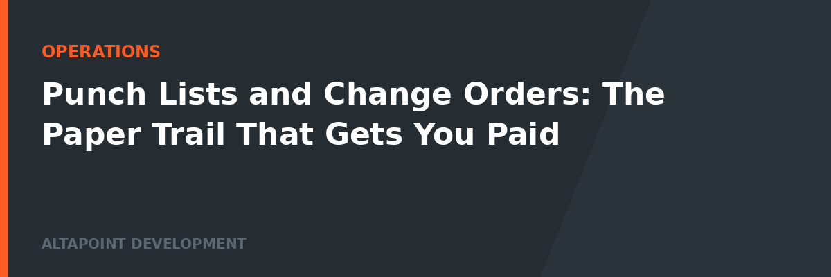 Punch Lists and Change Orders: The Paper Trail That Gets You Paid